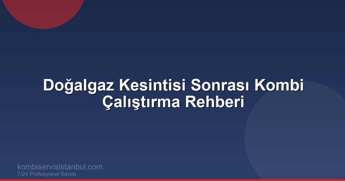 Doğalgaz Kesintisi Sonrası Kombi Çalışmıyor: Yapılması...