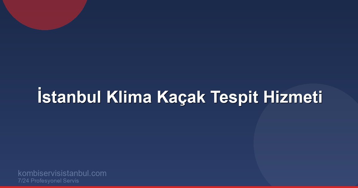 İstanbul Klima Kaçak Tespiti: Elektronik Dedektör ile Nokta Atışı Kaçak Bulma