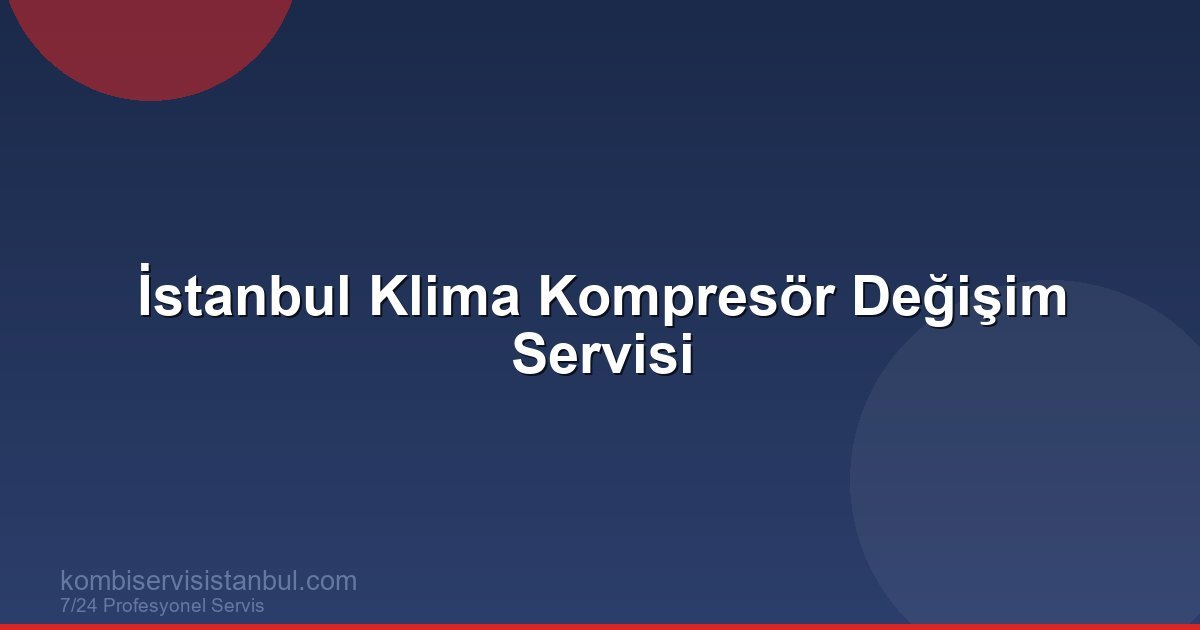 İstanbul Klima Kompresör Değişimi: Orijinal Parça, Uygun Fiyat, Garantili
