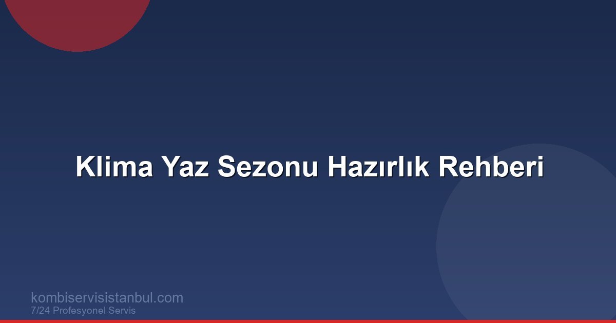 Klima Yaz Öncesi Hazırlık Rehberi: 10 Adımda Klimanızı Yaz Sezonuna Hazırlayın