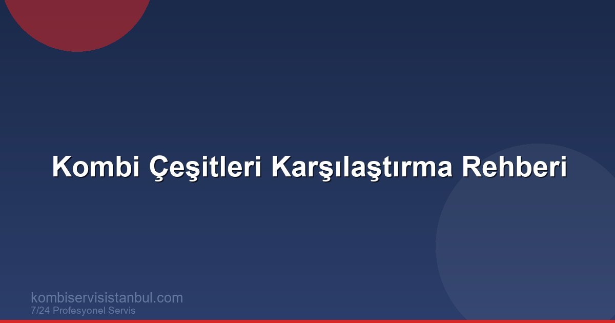 Kombi Çeşitleri ve Özellikleri: Hangi Tip Kombi Size Uygun?