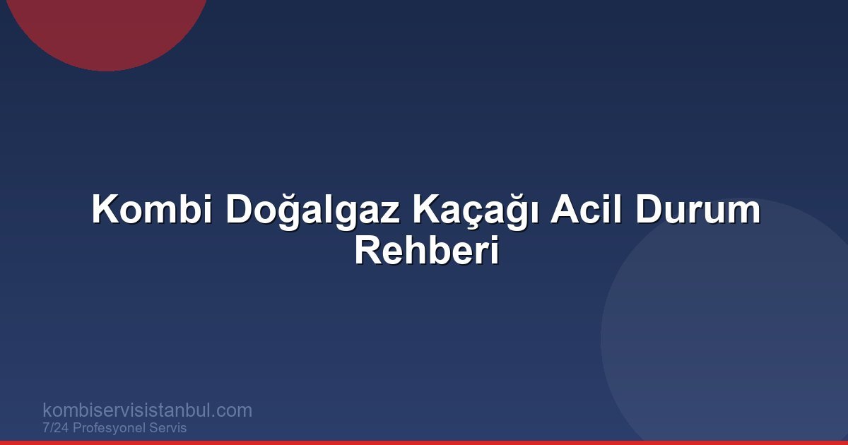 Kombi Doğalgaz Kaçağı Nasıl Anlaşılır? Acil Durum ve...