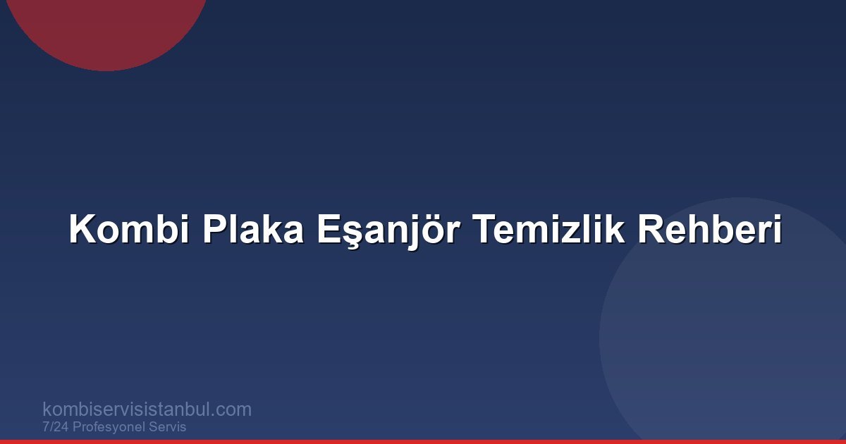 Kombi Plaka Eşanjör Temizliği: Sıcak Su Sorununa Kalıcı...