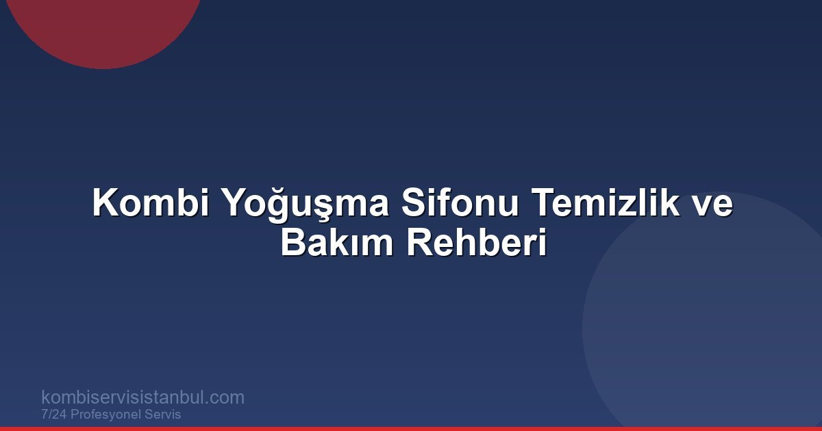 Kombi Yoğuşma Sifonu Temizliği: Tıkanırsa Ne Olur, Nasıl...